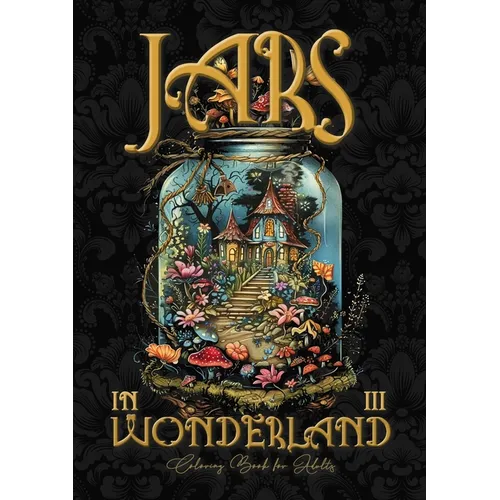 Jars in Wonderland Coloring Book for Adults 3: Jars Grayscale coloring book surreal landscapes fantasy coloring book