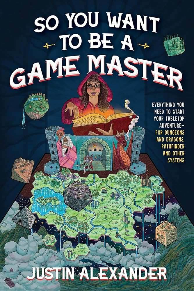 So You Want To Be A Game Master: Everything You Need to Start Your Tabletop Adventure for Dungeons and Dragons, Pathfinder, and Other Systems -