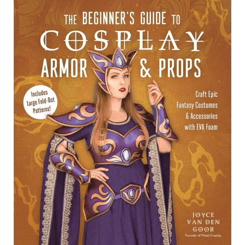 The Beginner's Guide to Cosplay Armor & Props: Craft Epic Fantasy Costumes and Accessories with Eva Foam - Paperback -