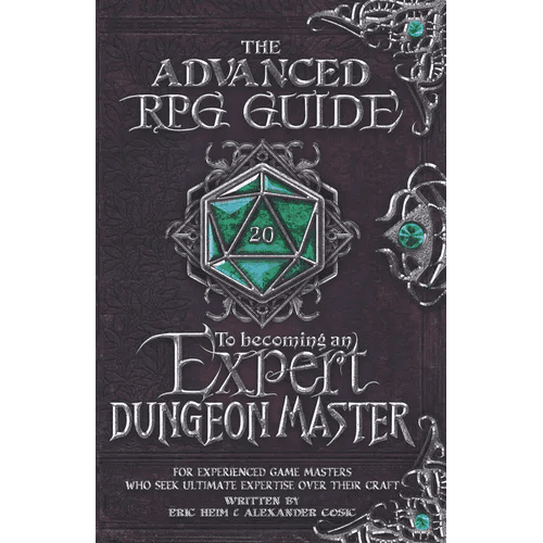 The Advanced RPG Guide to Becoming an Expert Dungeon Master: For Experienced Game Masters Who Seek Ultimate Expertise Over Their Craft - Paperback -