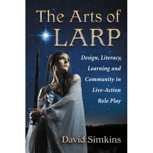 The Arts of Larp: Design, Literacy, Learning and Community in Live-Action Role Play - Paperback -