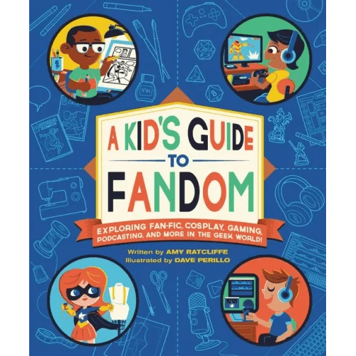 A Kid's Guide to Fandom: Exploring Fan-Fic, Cosplay, Gaming, Podcasting, and More in the Geek World! - Paperback -