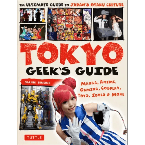 Tokyo Geek's Guide: Manga, Anime, Gaming, Cosplay, Toys, Idols & More - The Ultimate Guide to Japan's Otaku Culture - Paperback -