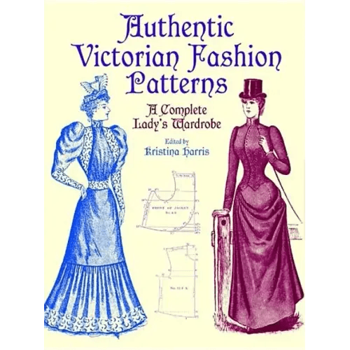 Authentic Victorian Fashion Patterns: A Complete Lady's Wardrobe - Paperback -