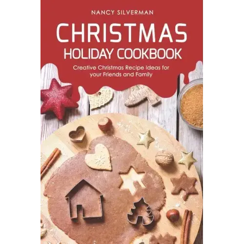 Christmas Holiday Cookbook: Creative Christmas Recipe Ideas for your Friends and Family