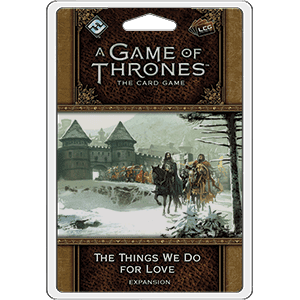A Game of Thrones LCG: The Things We Do for Love -