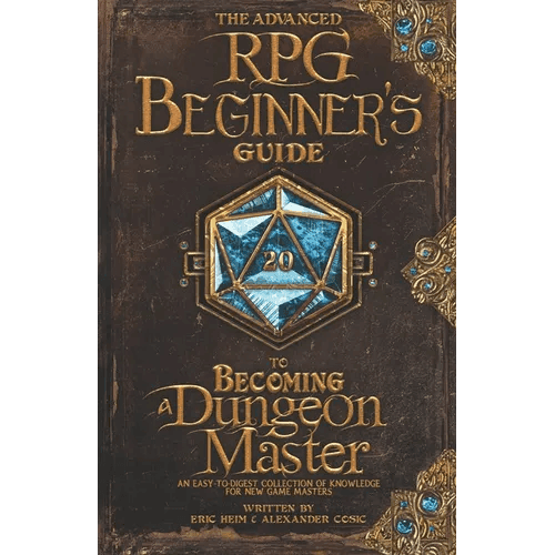 The Advanced RPG Beginners Guide to Becoming a Dungeon Master: An Easy-to-Digest Collection of Knowledge for New Game Masters - Paperback -