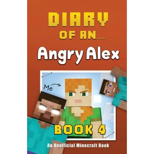 Diary of an Angry Alex: Book 4 [An Unofficial Minecraft Book]