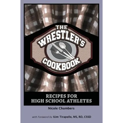 The Wrestler's Cookbook: Recipes for High School Athletes