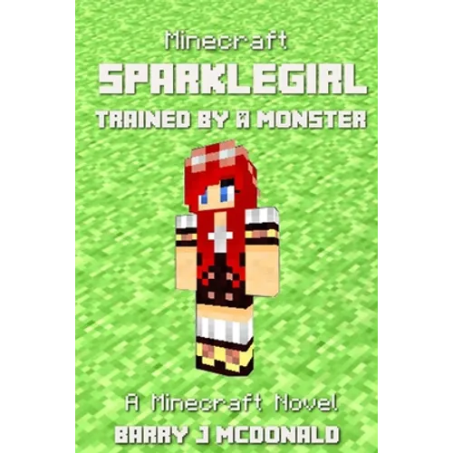 Minecraft: SparkleGirl Trained By A Monster: A Minecraft Novel