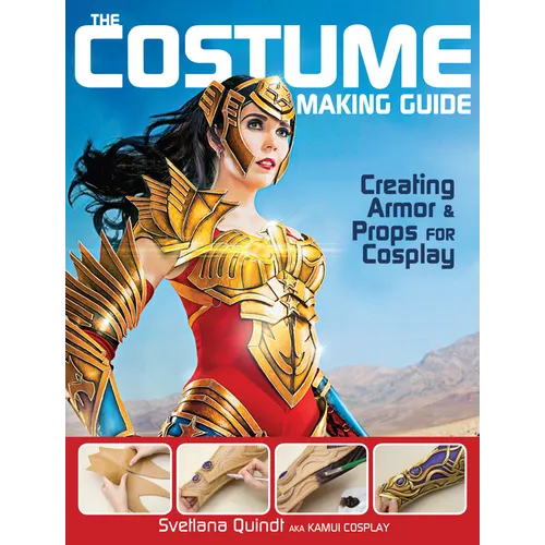 The Costume Making Guide: Creating Armor and Props for Cosplay - Paperback