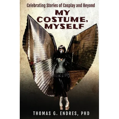 My Costume, Myself: Celebrating Stories of Cosplay and Beyond
