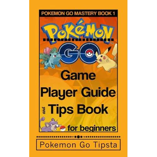 Pokemon Go Game Player Guide and Tips Book: for Beginners