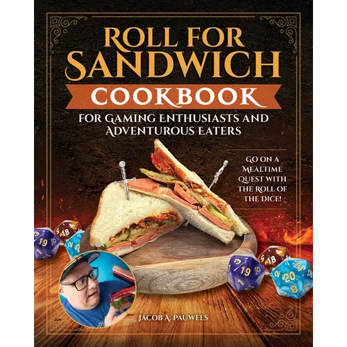 Roll for Sandwich(r) Cookbook for Gaming Enthusiasts and Adventurous Eaters: Go on a Mealtime Quest with the Roll of the Dice!