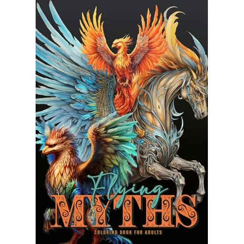 Flying Myths Coloring Book for Adults: Greek Mythology Coloring Book Fantasy Coloring Book for Adults Icarus, Griffin, Phoenix Coloring Book