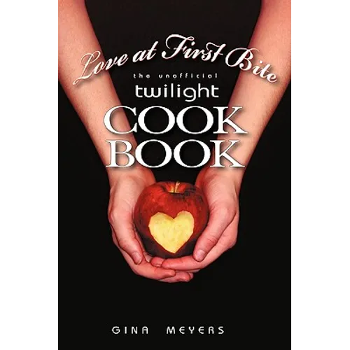 Love at First Bite: The Unofficial Twilight Cookbook
