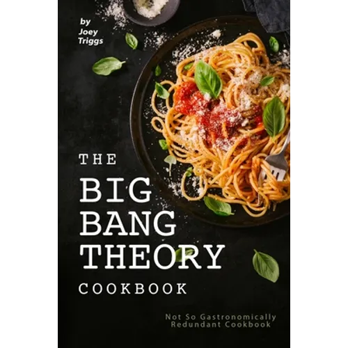 The Big Bang Theory Cookbook: Not So Gastronomically Redundant Cookbook