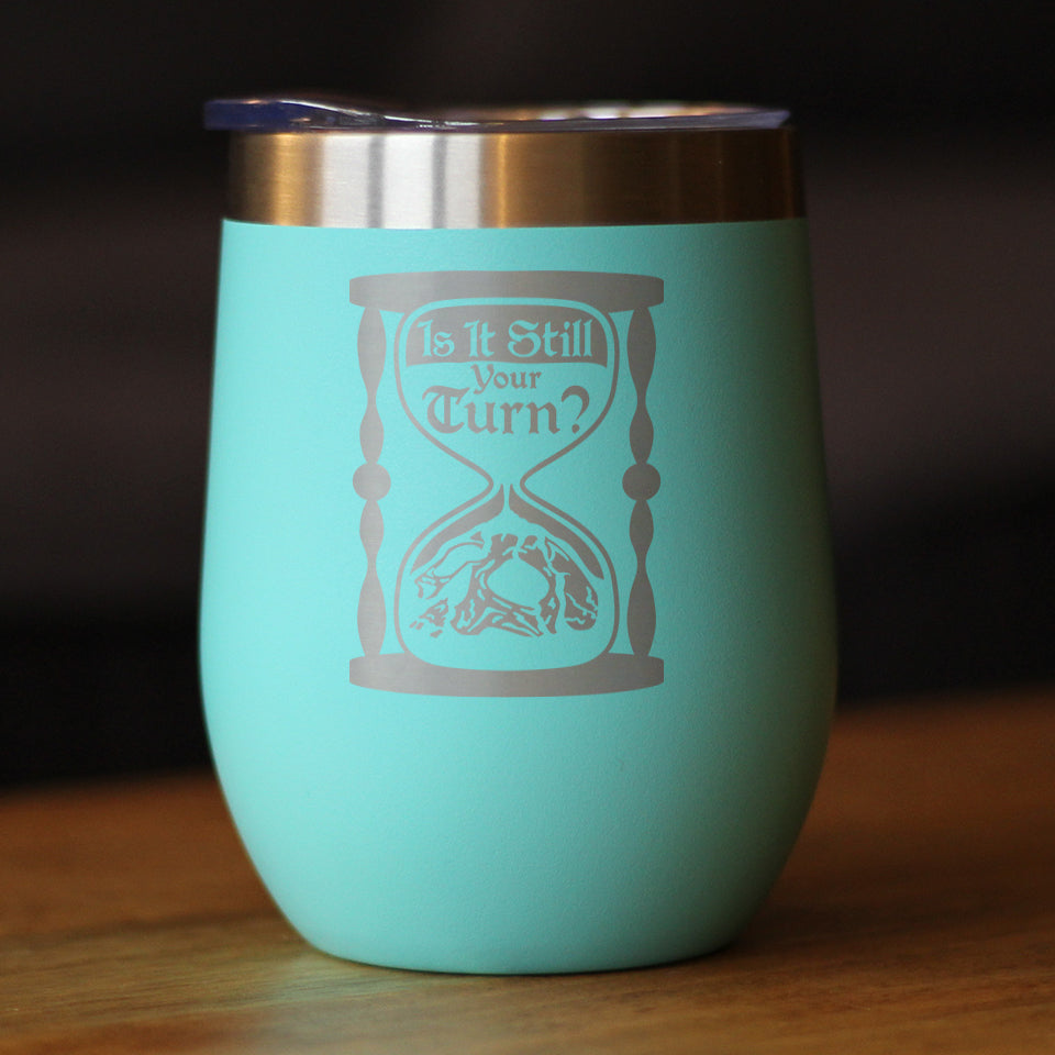 Is It Still Your Turn? Insulated Wine Tumbler with Sliding Lid Board Game Accessories and RPG Gamer Gifts 12oz Stainless Steel Tumbler