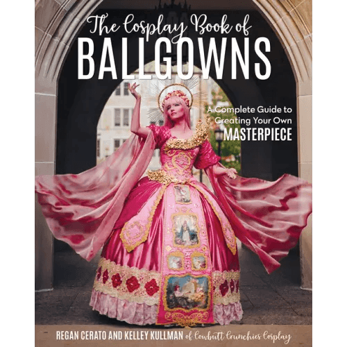 The Cosplay Book of Ballgowns: Create the Masterpiece of Your Dreams! - Paperback - 
