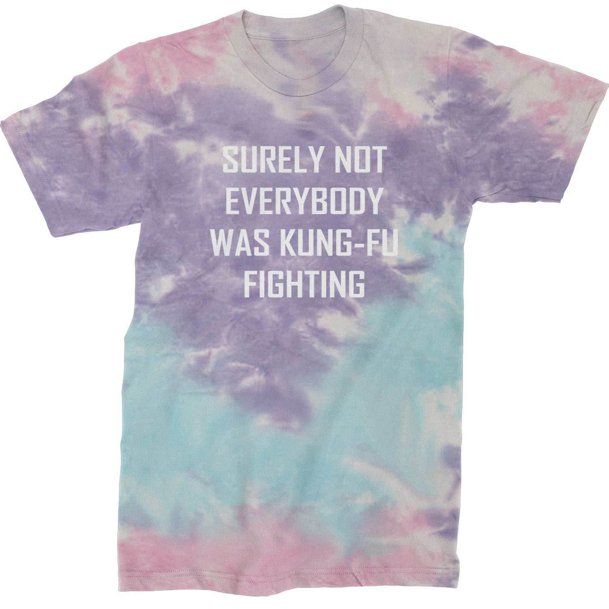 Surely Not Everybody Was Kung-Fu Fighting Mens T-shirt - Tie-Dye Cotton Candy / Mens Small