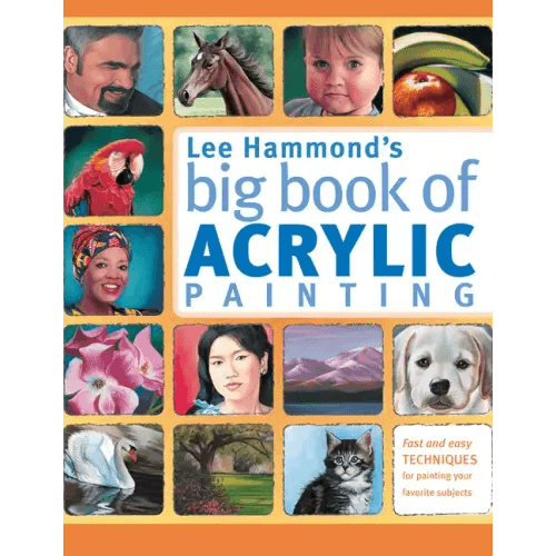 Lee Hammond's Big Book of Acrylic Painting: Fast, Easy Techniques for Painting Your Favorite Subjects - Paperback - 