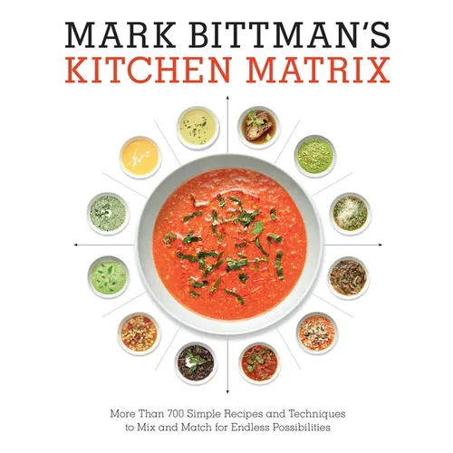 Mark Bittman's Kitchen Matrix: More Than 700 Simple Recipes and Techniques to Mix and Match for Endless Possibilities: A Cookbook