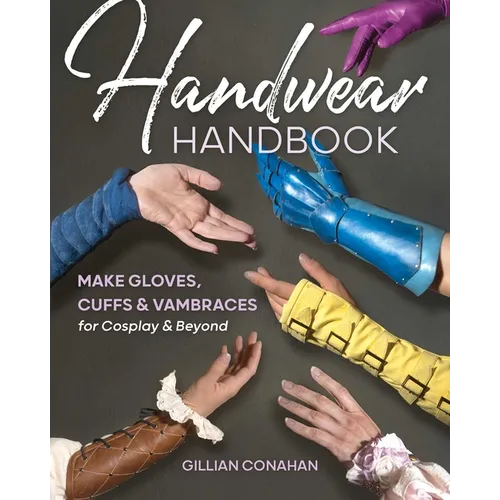 Handwear Handbook: Make Gloves, Cuffs & Vambraces for Cosplay & Beyond - Paperback