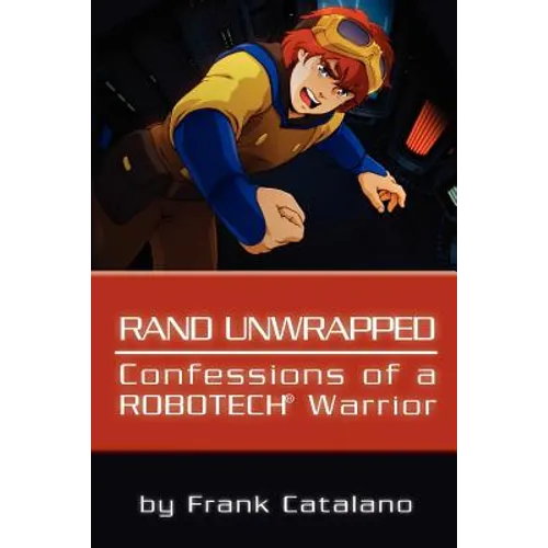 Rand Unwrapped - Confessions of a Robotech Warrior