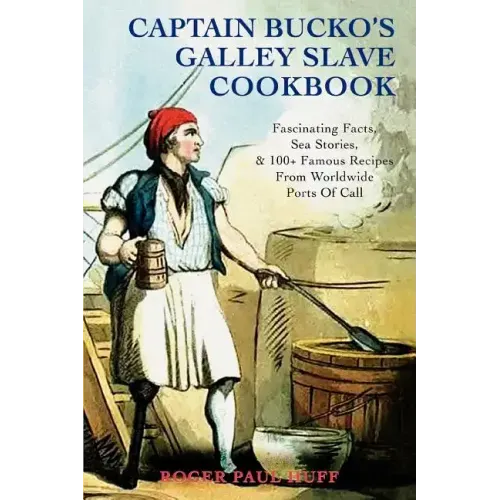 Captain Bucko's Galley Slave Cookbook: Fascinating Facts, Sea Stories, & 100+ Famous Recipes From Worldwide Ports Of Call