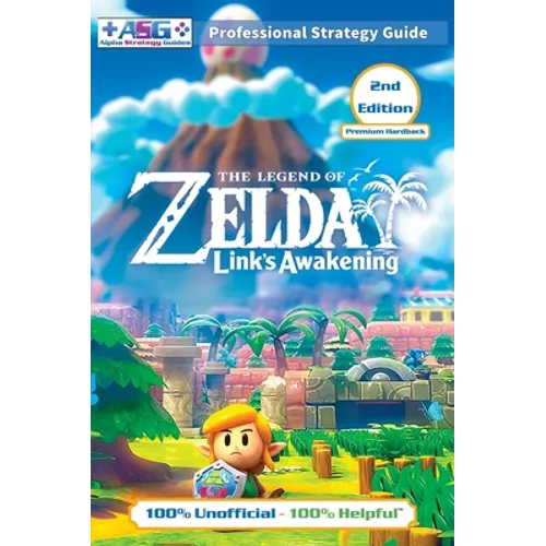 The Legend of Zelda Links Awakening Strategy Guide (2nd Edition - Premium Hardback): 100% Unofficial - 100% Helpful Walkthrough