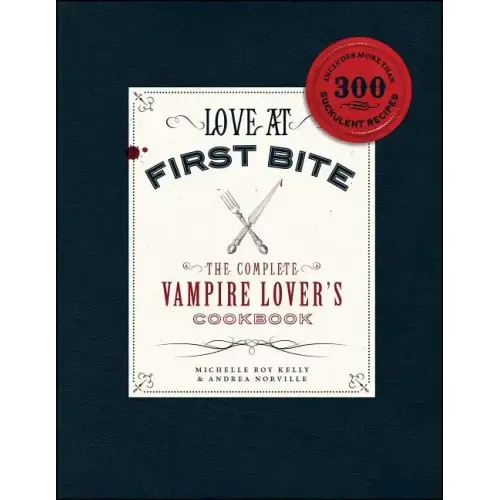 Love at First Bite: The Complete Vampire Lover's Cookbook