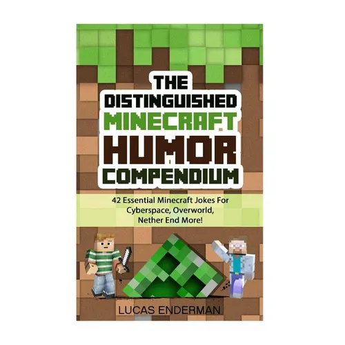 The Distinguished Minecraft Humor Compendium: 42 Essential Minecraft Jokes For Cyberspace, Overworld, Nether End More!
