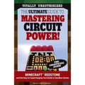 The Ultimate Guide to Mastering Circuit Power!: Minecraft(r)(Tm) Redstone and the Keys to Supercharging Your Builds in Sandbox Games