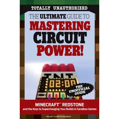 The Ultimate Guide to Mastering Circuit Power!: Minecraft(r)(Tm) Redstone and the Keys to Supercharging Your Builds in Sandbox Games