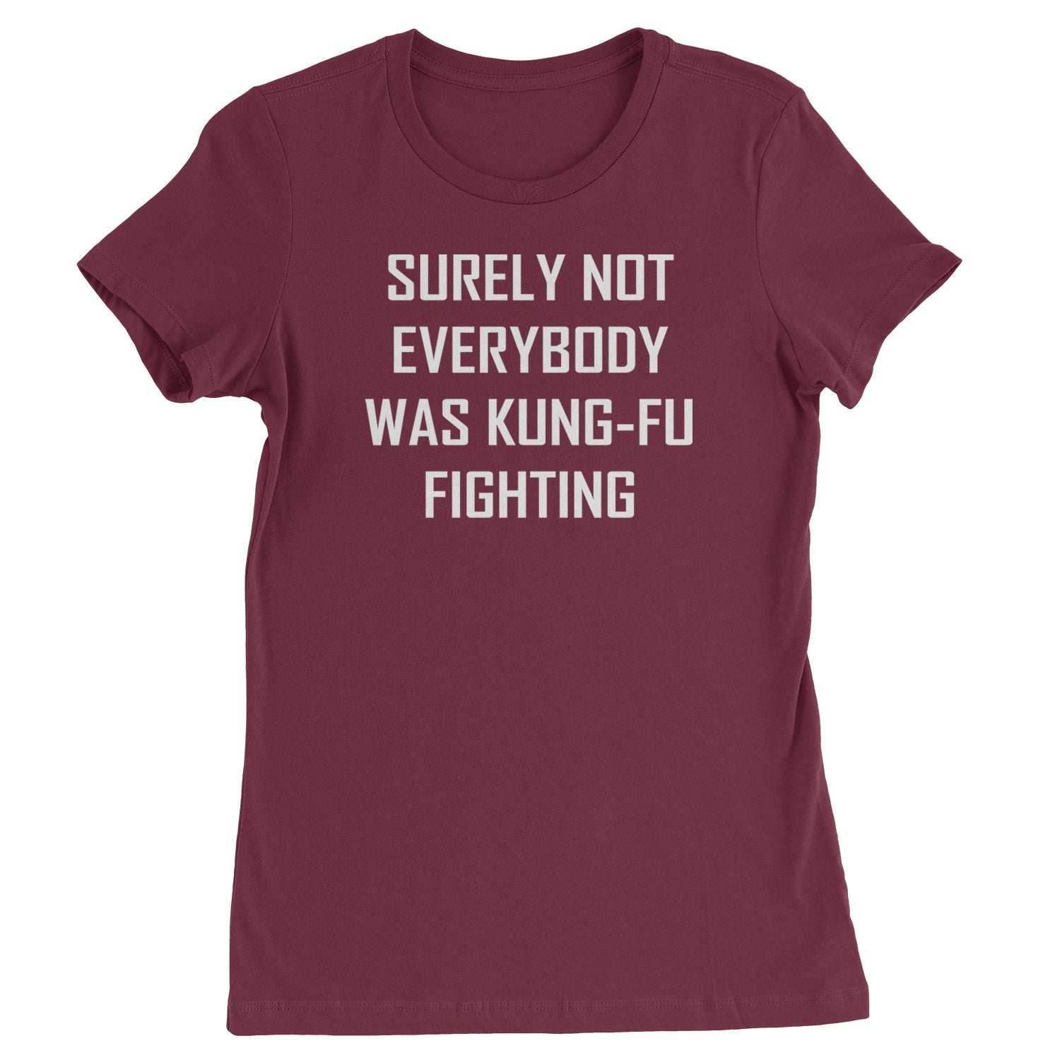 Surely Not Everybody Was Kung-Fu Fighting Womens T-shirt - Maroon / Womens X-Small