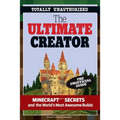 The Ultimate Creator: Minecraft(r)(Tm) Secrets and the World's Most Awesome Builds