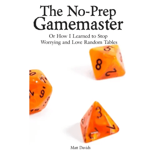The No-Prep Gamemaster: Or How I Learned to Stop Worrying and Love Random Tables - Paperback - 