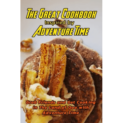 The Great Cookbook Inspired by Adventure Time: Grab Friends and Get Cooking in The Land of Ooo with Adventure Time: Adventure Time Cookbook - Paperback - 