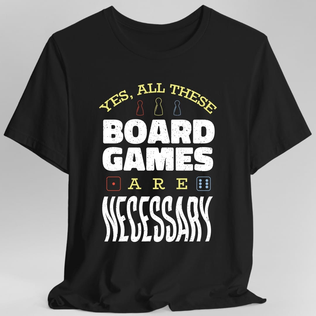 Yes All These Board Games Are Necessary T-shirt