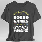 Yes All These Board Games Are Necessary T-shirt