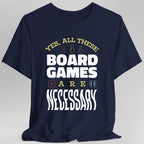 Yes All These Board Games Are Necessary T-shirt
