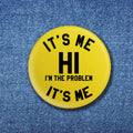 It's Me Hi I'm The Problem It's Me Button (1.50")