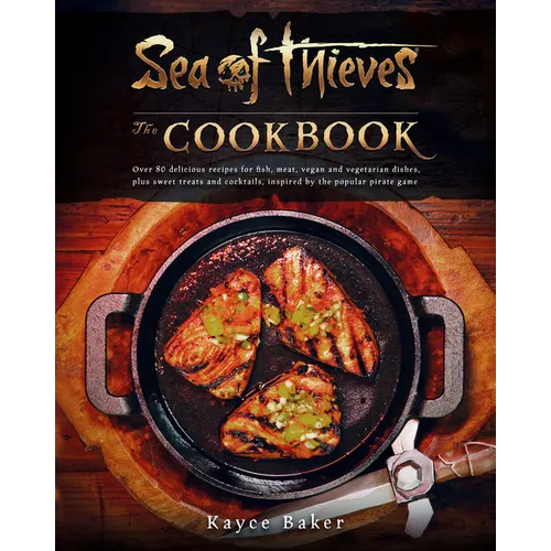 Sea of Thieves: The Cookbook: Over 80 Delicious Recipes for Fish, Meat, Vegan & Vegetarian Dishes, Plus Sweet Treats and Cocktails, Inspired by the Po