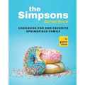 The Simpsons Recipe Book: Cookbook For Our Favorite Springfield Family
