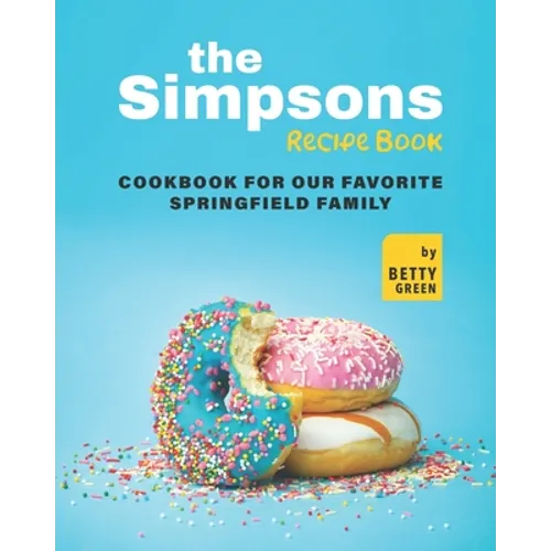 The Simpsons Recipe Book: Cookbook For Our Favorite Springfield Family