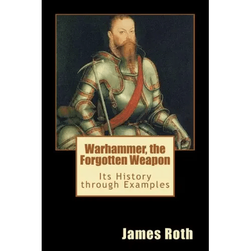 Warhammer, the Forgotten Weapon: Its History through Examples - Paperback - 