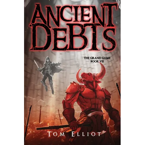 Ancient Debts, The Grand Game, Book 7: A Dark Fantasy LitRPG Adventure