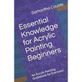 Essential Knowledge for Acrylic Painting Beginners: An Acrylic Painting Guidebook for Everyone