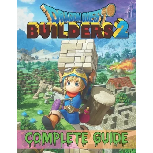 Dragon Quest Builders 2: COMPLETE GUIDE: How to Become a Pro Player in Dragon Quest Builders 2 (Walkthroughs, Tips, Tricks, and Strategies)