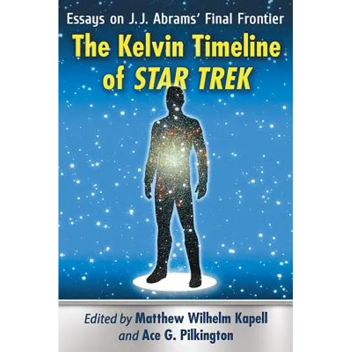 The Kelvin Timeline of Star Trek: Essays on J.J. Abrams' Final Frontier